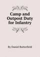 Camp and Outpost Duty for Infantry, By Daniel Butterfield 