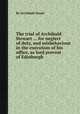 The trial of Archibald Stewart ... for neglect of duty, and misbehaviour in the execution of his office, as lord provost of Edinburgh, By Archibald Stuart 