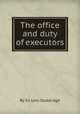 The office and duty of executors, By Sir John Doddridge 