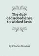 The duty of disobedience to wicked laws, By Charles Beecher 