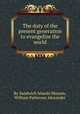The duty of the present generation to evangelize the world, By Sandwich Islands Mission, William Patterson Alexander 