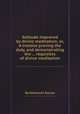 Solitude improved by divine meditation; or, A treatise proving the duty, and demonstrating the ... requisites of divine meditation, By Nathaniel Ranew 