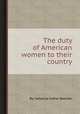 The duty of American women to their country, By Catharine Esther Beecher 