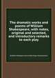 The dramatic works and poems of William Shakespeare, with notes, original and selected, and introductory remarks to each play, By William Shakespeare, Samuel Weller Singer, Charles Symmons 