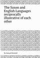 The Saxon and English Languages reciprocally illustrative of each other, By Samuel Henshall 