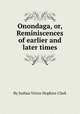 Onondaga, or, Reminiscences of earlier and later times, By Joshua Victor Hopkins Clark 