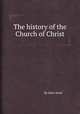 The history of the Church of Christ, By John Scott 