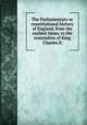 The Parliamentary or constitutional history of England, from the earliest times, to the restoration of King Charles II., 