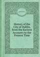 History of the City of Dublin, from the Earliest Accounts to the Present Time, By John Warburton, James Whitelaw, Robert Walsh 