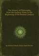 The History of Philosophy, from the Earliest Times to the Beginning of the Present Century, By William Enfield, Johann Jakob Brucker 