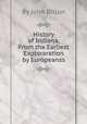 History of Indiana, From the Earliest Exploraration by Europeanss, By John Dillon 