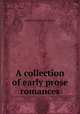A collection of early prose romances, edited by William John Thoms 