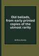 Old ballads, from early printed copies of the utmost rarity, By Percy Society 