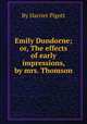 Emily Dundorne; or, The effects of early impressions, by mrs. Thomson, By Harriet Pigott 