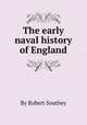 The early naval history of England, By Robert Southey 