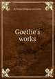 Goethe`s works, By Johann Wolfgang von Goethe 