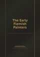 The Early Flemish Painters, By Joseph Archer Crowe, Giovanni Battista Cavalcaselle 