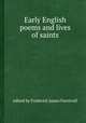 Early English poems and lives of saints, edited by Frederick James Furnivall 