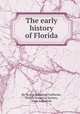 The early history of Florida, By George Rainsford Fairbanks, Florida Historical Society, Saint Augustine 