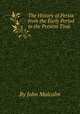 The History of Persia from the Early Period to the Present Time, By John Malcolm 