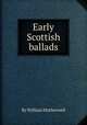 Early Scottish ballads, By William Motherwell 