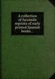 A collection of facsimile reprints of early printed Spanish books..., 