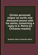 Christs personall reigne on earth, one thousand yeares with his saints, containing a reply to A. Petrie [in Chiliasto-mastix]., By Robert Maton, Alexander Petrie 