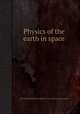 Physics of the earth in space, By National Research Council (U.S.). Space Science Board 