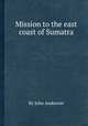 Mission to the east coast of Sumatra, By John Anderson 