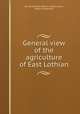 General view of the agriculture of East Lothian, By Great Britain. Board of Agriculture, Robert Somerville 
