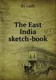 The East India sketch-book, By Lady 