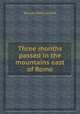 Three months passed in the mountains east of Rome, By Lady Maria Callcott 