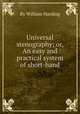 Universal stenography; or, An easy and practical system of short-hand, By William Harding 