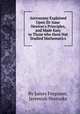 Astronomy Explained Upon Sir Isaac Newton`s Principles, and Made Easy to Those who Have Not Studied Mathematics, By James Ferguson, Jeremiah Horrocks 