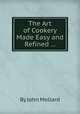 The Art of Cookery Made Easy and Refined ..., By John Mollard 