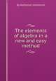 The elements of algebra in a new and easy method, By Nathaniel Hammond 