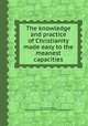 The knowledge and practice of Christianity made easy to the meanest capacities, By Thomas Wilson, Society for Promoting Christian Knowledge (Great Britain) 
