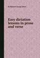 Easy dictation lessons in prose and verse, By Bennett George Johns 