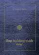 Ship building made easy, By George W. Rogers 