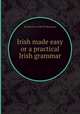 Irish made easy or a practical Irish grammar, By Martin A. O'Brennan 