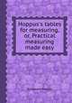 Hoppus`s tables for measuring, or, Practical measuring made easy, By Edward Hoppus 