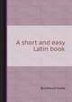A short and easy Latin book, By Edmund Fowle 