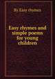 Easy rhymes and simple poems for young children, By Easy rhymes 