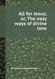 All for Jesus; or, The easy ways of divine love, By Frederick William Faber 