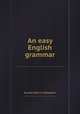 An easy English grammar, By John Miller D. Meiklejohn 