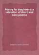 Poetry for beginners: a selection of short and easy poems, edited by James Cornwell 