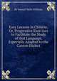 Easy Lessons in Chinese, Or, Progressive Exercises to Facilitate the Study of that Language, Especially Adapted to the Canton Dialect, By Samuel Wells Williams 