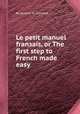 Le petit manuel franзais, or The first step to French made easy, By Jerome N. Vlieland 