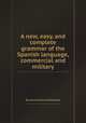 A new, easy, and complete grammar of the Spanish language, commercial and military, By John Emmanuel Mordente 