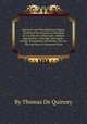 Narrative and Miscellaneous Papers: System of the heavens as revealed by Lord Rosse`s telescopes. Modern superstition. Coleridge and opium-eating. Temperance movement. On war. The last days of Immanuel Kant, By Thomas De Quincey 